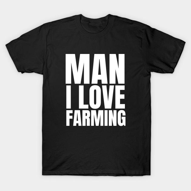 Man I love farming farmer T-Shirt by Petalprints